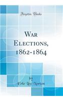War Elections, 1862-1864 (Classic Reprint)