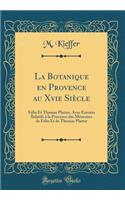 La Botanique en Provence au Xvie Siècle: Félix Et Thomas Platter, Avec Extraits Relatifs à la Provence des Mémoires de Félix Et de Thomas Platter (Classic Reprint)