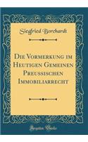 Die Vormerkung Im Heutigen Gemeinen Preussischen Immobiliarrecht (Classic Reprint)