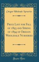 Price List for Fall of 1893 and Spring of 1894 of Oregon Wholesale Nurseries (Classic Reprint)