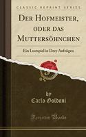Der Hofmeister, Oder Das Muttersöhnchen: Ein Lustspiel in Drey Aufzügen (Classic Reprint)