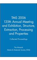 Tms 2006 135th Annual Meeting and Exhibition, Structure, Extraction, Processing and Properties