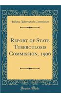 Report of State Tuberculosis Commission, 1906 (Classic Reprint)