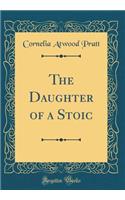 The Daughter of a Stoic (Classic Reprint)