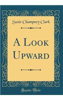 A Look Upward (Classic Reprint)