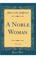 A Noble Woman, Vol. 1 of 3 (Classic Reprint)