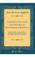 Catalogue IllustrÃ© Des Oeuvres de Jean-FranÃ§ois Raffaelli: ExposÃ©es 28 Bis, Avenue de l'OpÃ©ra Suivi d'Une Ã?tude Des Mouvements de l'Art Moderne Et Du Beau CaractÃ©riste (Classic Reprint): ExposÃ©es 28 Bis, Avenue de l'OpÃ©ra Suivi d'Une Ã?tude Des Mouvements de l'Art Moderne Et Du Beau CaractÃ©riste (Classic Reprint)