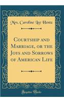 Courtship and Marriage, or the Joys and Sorrows of American Life (Classic Reprint)