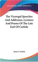 The Viceregal Speeches And Addresses, Lectures And Poems Of The Late Earl Of Carlisle