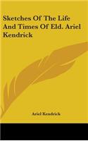 Sketches Of The Life And Times Of Eld. Ariel Kendrick