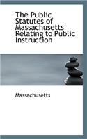 The Public Statutes of Massachusetts Relating to Public Instruction: (English)