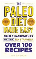 The Paleo Diet Made Easy: Simple Ingredients - No Junk, No Starving. Over 100 Recipes.: Simple Ingredients - No Junk, No Starving, Over 100 Recipes,