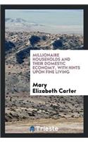 Millionaire Households and Their Domestic Economy, with Hints Upon Fine Living