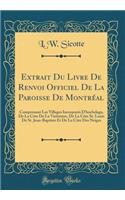 Extrait Du Livre de Renvoi Officiel de la Paroisse de Montrï¿½al: Comprenant Les Villages Incorporï¿½s d'Hochelaga, de la Cï¿½te de la Visitation, de la Cï¿½te St. Louis de St. Jean-Baptiste Et de la Cï¿½te Des Neiges (Classic Reprint)
