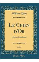 Le Chien D'Or, Vol. 2: L'Gende Canadienne (Classic Reprint): L'Gende Canadienne (Classic Reprint)