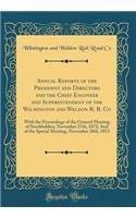 Annual Reports of the President and Directors and the Chief Engineer and Superintendent of the Wilmington and Weldon R. R. Co: With the Proceedings of the General Meeting of Stockholders, November 27th, 1872; And of the Special Meeting, November 20