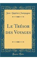 Le TrÃ©sor Des Voyages (Classic Reprint)