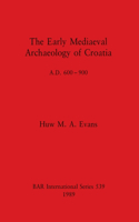 Early Mediaeval Archaeology of Croatia, A.D. 600-900