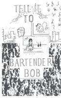 Tell It to Bartender Bob