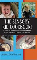 The Sensory KID Cookbook!: 10 Ways of How to Have Sensory Oodles of Fun with Your Child in The Kitchen