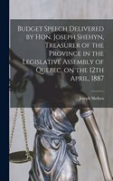Budget Speech Delivered by Hon. Joseph Shehyn, Treasurer of the Province in the Legislative Assembly of Quebec, on the 12th April, 1887 [microform]