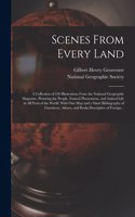 Scenes From Every Land; a Collection of 250 Illustrations From the National Geographic Magazine, Picturing the People, Natural Phenomena, and Animal Life in All Parts of the World. With One Map and a Short Bibliography of Gazetteers, Atlases, and B