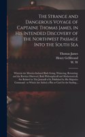 Strange and Dangerous Voyage of Captaine Thomas James, in His Intended Discovery of the Northwest Passage Into the South Sea [microform]