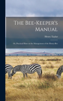 Bee-Keeper's Manual; or, Practical Hints on the Management of the Honey-Bee