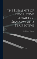 Elements of Descriptive Geometry, Shadows and Perspective