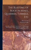 Blasting of Rock in Mines, Quarries, Tunnels, etc; a Scientific and Practical Treatise for the use of Engineers and Others Engaged in Mining, Quarrying, Tunnelling, & and for Mining and Engineering Students