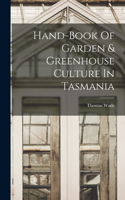 Hand-book Of Garden & Greenhouse Culture In Tasmania