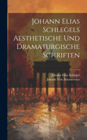 Johann Elias Schlegels Aesthetische Und Dramaturgische Schriften