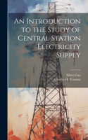 An Introduction to the Study of Central Station Electricity Supply