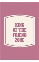 King Of The Friend Zone: Funny Sayings on the cover Journal 104 Lined Pages for Writing and Drawing, Everyday Humorous, 365 days to more Humor & Happiness Year Long Journal 