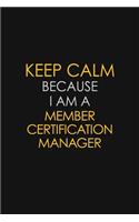 Keep Calm Because I Am A Member Certification Manager