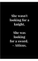 She wasn't looking for a knight. She was looking for a sword. - Atticus.