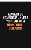 Always Be Yourself Unless You Can Be A Biomedical Scientist