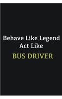 Behave like Legend Act Like Bus Driver