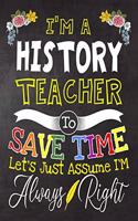 I'm a History Teacher To Save Time Let's Just Assume i'm Always Right