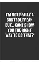 I'm Not Really a Control Freak But... Can I Show You the Right Way to Do That?