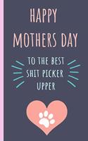 Happy Mothers Day to the Best Shit Picker Upper: Notebook, Blank Journal, Funny Gift from the Pet Dog. More Useful Than a Card.