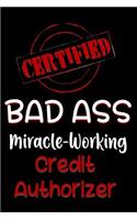 Certified Bad Ass Miracle-Working Credit Authorizer: Funny Gift Notebook for Employee, Coworker or Boss