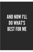 And Now I'll Do What's Best for Me: Blank Lined Composition Notebook Journal, 120 Page, Black Glossy Finish Quote Cover, 6x9