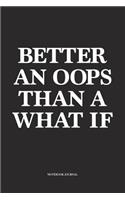 Better An Oops Than A What If