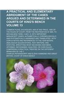 A Practical and Elementary Abridgment of the Cases Argued and Determined in the Courts of King's Bench Volume 13; Common Pleas, Exchequer, and at Nisi Prius; And of the Rules of Court, from the Restroation in 1660, to Michaelmas Term, 4 Geo. IV. wi: (English)