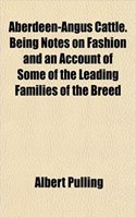 Aberdeen-Angus Cattle. Being Notes on Fashion and an Account of Some of the Leading Families of the Breed: (English)