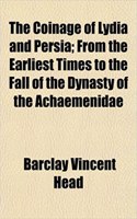 The Coinage of Lydia and Persia; From the Earliest Times to the Fall of the Dynasty of the Achaemenidae: (English)