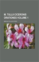 M. Tullii Ciceronis Orationes Volume 1