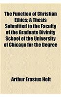 The Function of Christian Ethics; A Thesis Submitted to the Faculty of the Graduate Divinity School of the University of Chicago for the Degree of Doctor of Philosophy