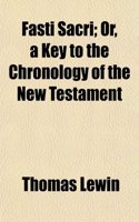 Fasti Sacri; Or, a Key to the Chronology of the New Testament